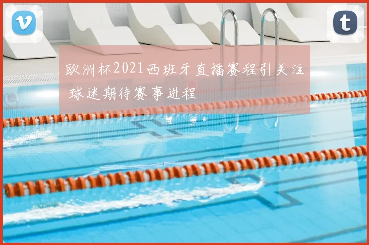 欧洲杯2021西班牙直播赛程引关注 球迷期待赛事进程