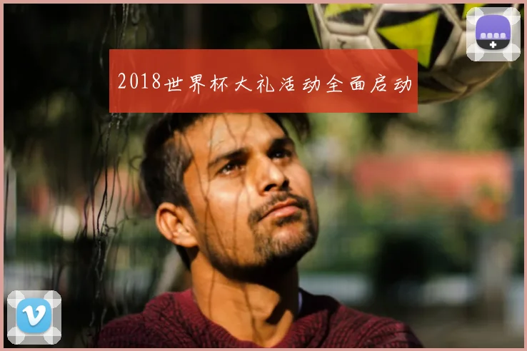 2018世界杯大礼活动全面启动