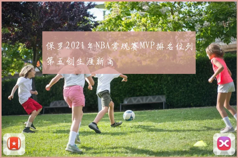 保罗2021年NBA常规赛MVP排名位列第五创生涯新高