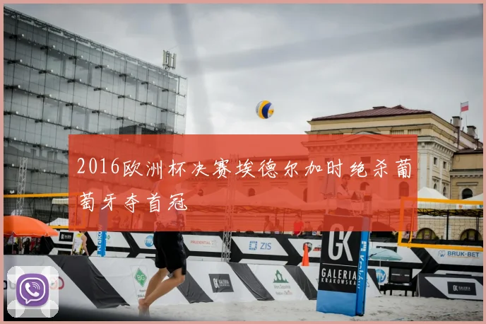 2016欧洲杯决赛埃德尔加时绝杀葡萄牙夺首冠