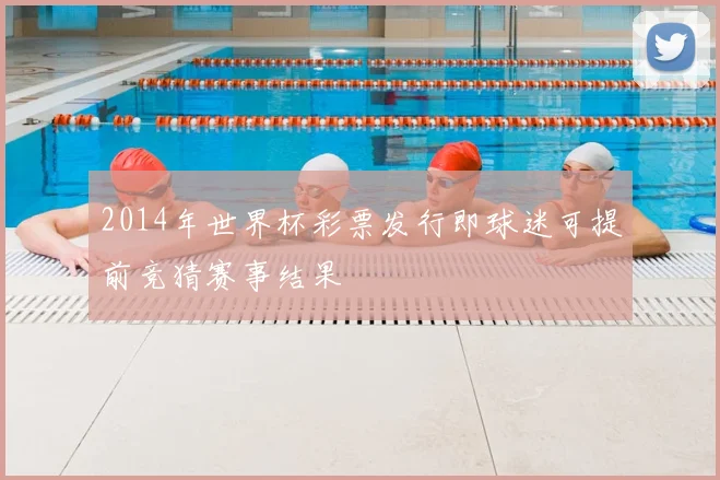 2014年世界杯彩票发行即球迷可提前竞猜赛事结果