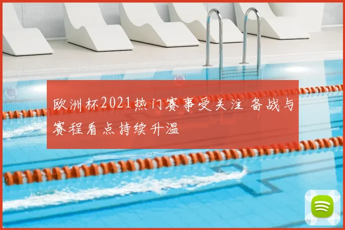 欧洲杯2021热门赛事受关注 备战与赛程看点持续升温