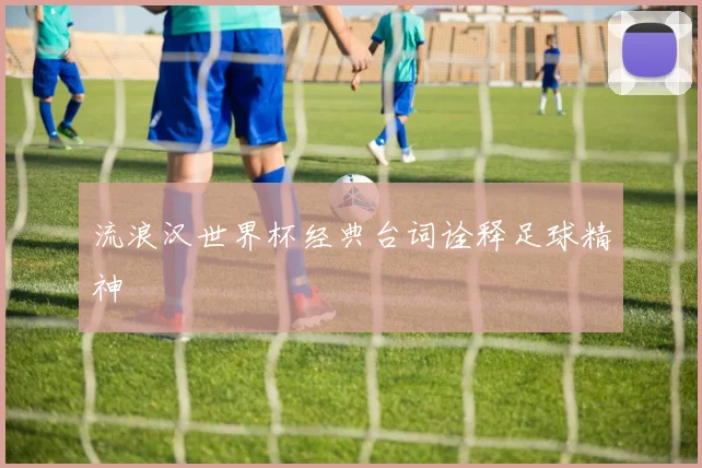流浪汉世界杯经典台词诠释足球精神