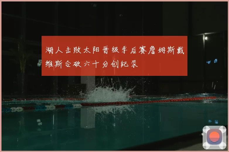 湖人击败太阳晋级季后赛詹姆斯戴维斯合砍六十分创纪录