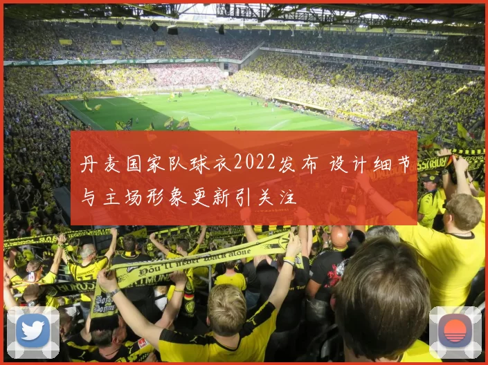 丹麦国家队球衣2022发布 设计细节与主场形象更新引关注