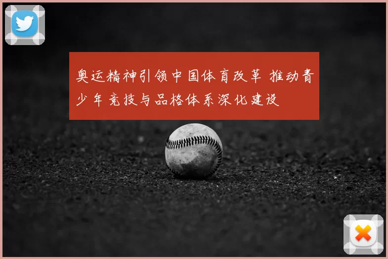 奥运精神引领中国体育改革 推动青少年竞技与品格体系深化建设