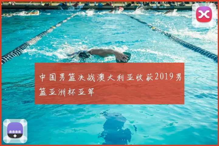 中国男篮决战澳大利亚收获2019男篮亚洲杯亚军